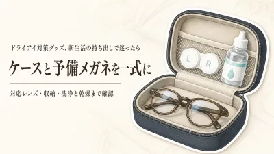 【季節先取り】コンタクトレンズケースとメガネケースを新生活前に比較｜洗浄液を持ち運ぶ一式の選び方